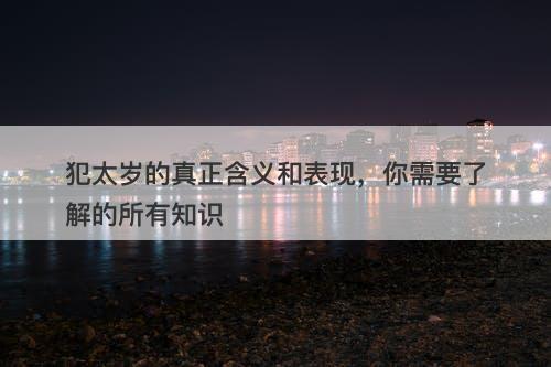 犯太岁的真正含义和表现，你需要了解的所有知识-图1