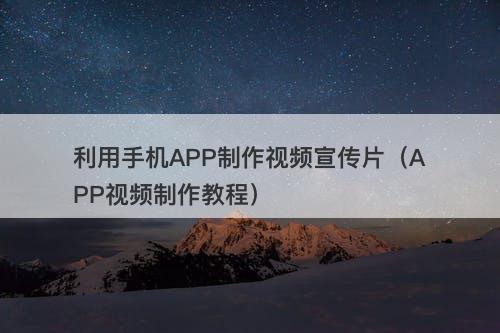 利用手机APP制作视频宣传片（APP视频制作教程）