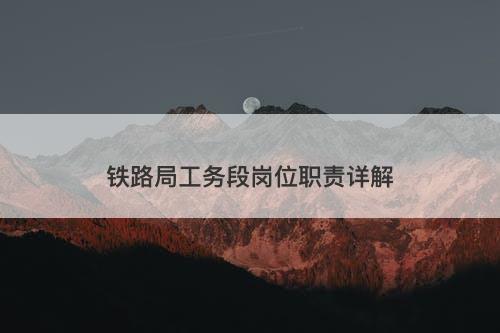 铁路局工务段岗位职责详解