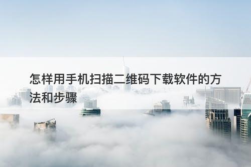 怎样用手机扫描二维码下载软件的方法和步骤