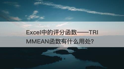 Excel中的评分函数——TRIMMEAN函数有什么用处？