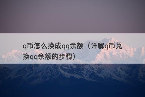 q币怎么换成qq余额（详解q币兑换qq余额的步骤）