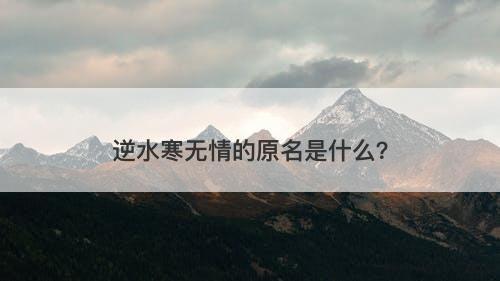 逆水寒无情的原名是什么？