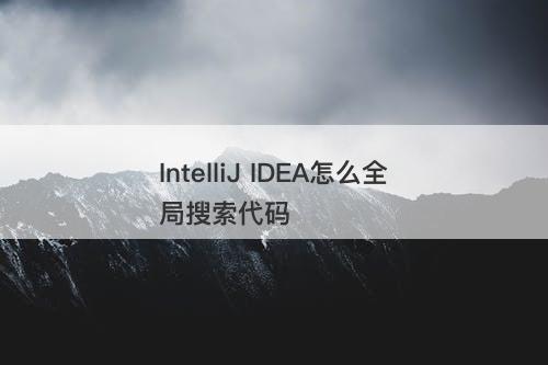 IntelliJ IDEA怎么全局搜索代码