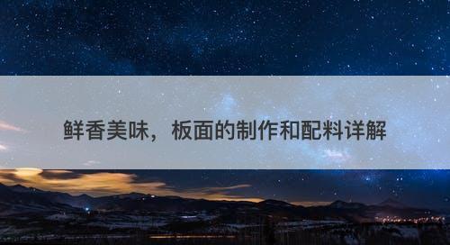 鲜香美味，板面的制作和配料详解