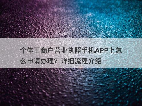 个体工商户营业执照手机APP上怎么申请办理？详细流程介绍