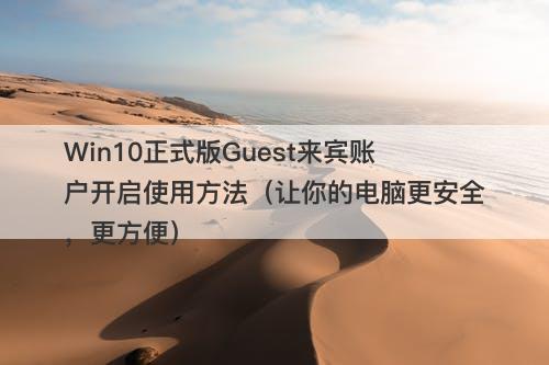 Win10正式版Guest来宾账户开启使用方法（让你的电脑更安全，更方便）