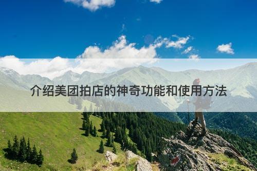 介绍美团拍店的神奇功能和使用方法