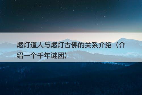 燃灯道人与燃灯古佛的关系介绍（介绍一个千年谜团）