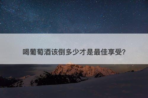 喝葡萄酒该倒多少才是最佳享受？