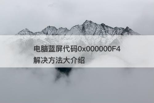 电脑蓝屏代码0x000000F4解决方法大介绍
