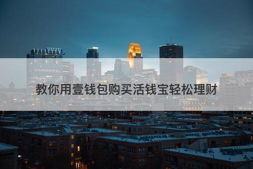 教你用壹钱包购买活钱宝轻松理财