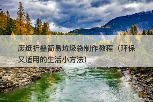 废纸折叠简易垃圾袋制作教程（环保又适用的生活小方法）