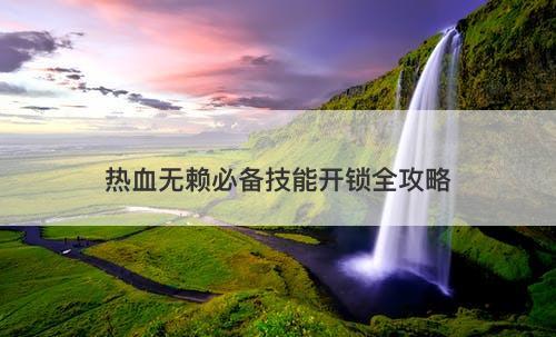 热血无赖必备技能开锁全攻略