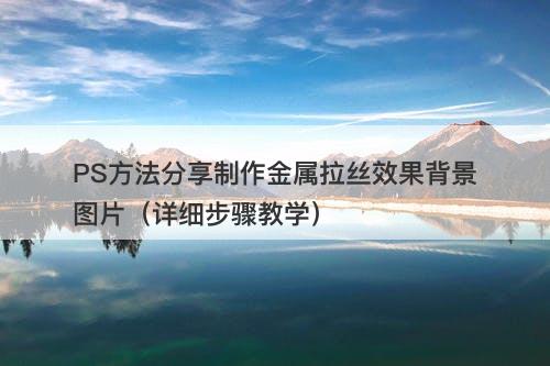 PS方法分享制作金属拉丝效果背景图片（详细步骤教学）