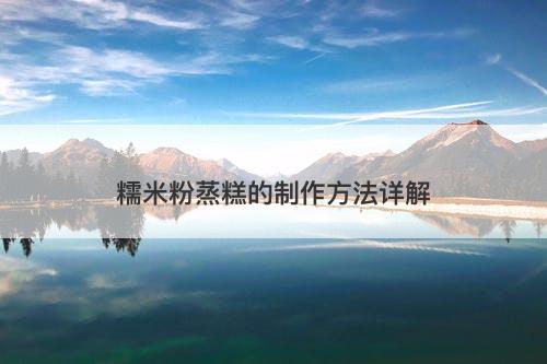 糯米粉蒸糕的制作方法详解