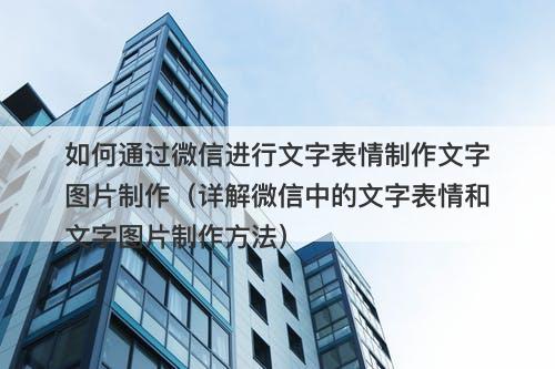 如何通过微信进行文字表情制作文字图片制作（详解微信中的文字表情和文字图片制作方法）