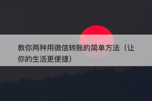 教你两种用微信转账的简单方法（让你的生活更便捷）