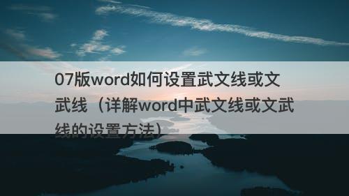 07版word如何设置武文线或文武线（详解word中武文线或文武线的设置方法）