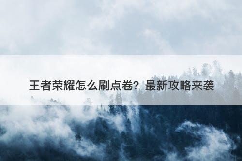 王者荣耀怎么刷点卷？最新攻略来袭