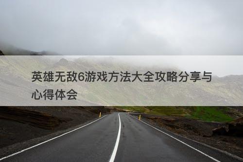 英雄无敌6游戏方法大全攻略分享与心得体会