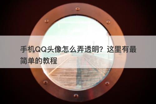 手机QQ头像怎么弄透明？这里有最简单的教程