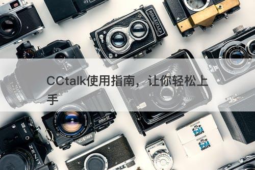 CCtalk使用指南，让你轻松上手