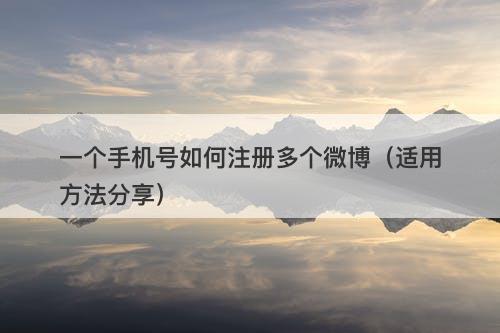 一个手机号如何注册多个微博（适用方法分享）