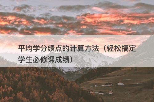 平均学分绩点的计算方法（轻松搞定学生必修课成绩）