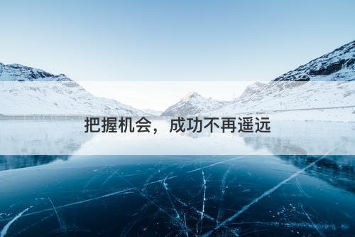 把握机会，成功不再遥远