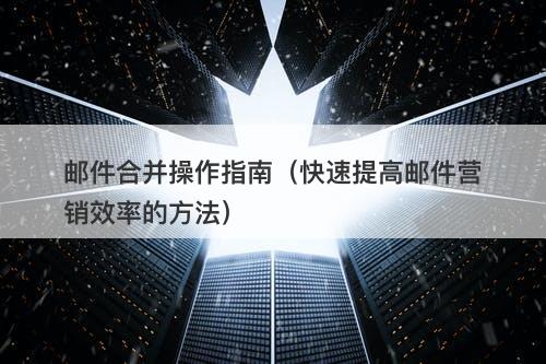 邮件合并操作指南（快速提高邮件营销效率的方法）