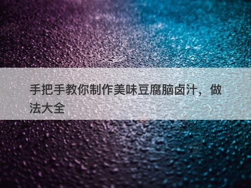 手把手教你制作美味豆腐脑卤汁，做法大全