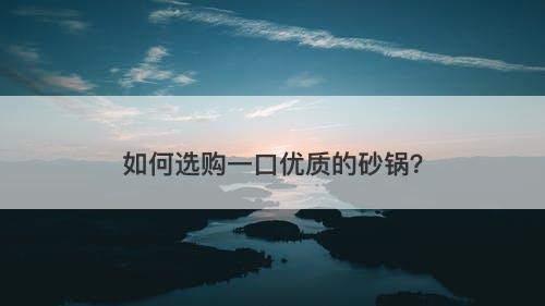 如何选购一口优质的砂锅？