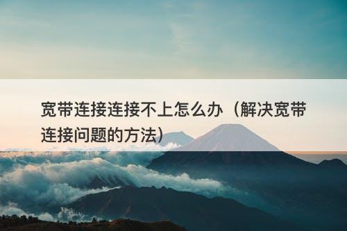 宽带连接连接不上怎么办（解决宽带连接问题的方法）
