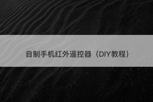 自制手机红外遥控器（DIY教程）
