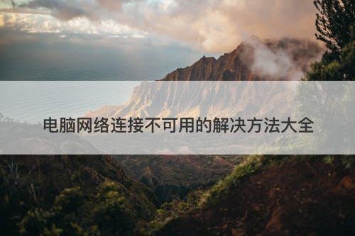 电脑网络连接不可用的解决方法大全