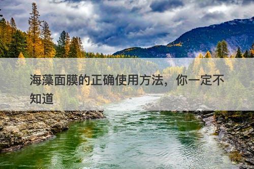 海藻面膜的正确使用方法，你一定不知道