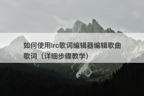 如何使用lrc歌词编辑器编辑歌曲歌词（详细步骤教学）