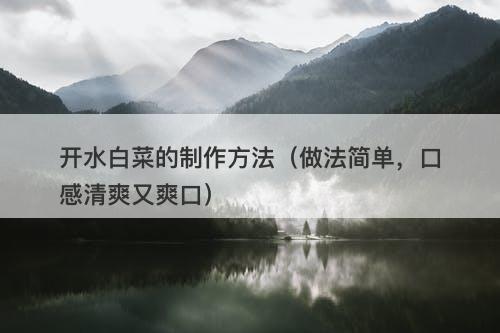 开水白菜的制作方法（做法简单，口感清爽又爽口）