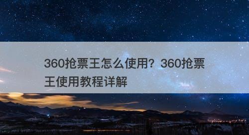 360抢票王怎么使用？360抢票王使用教程详解