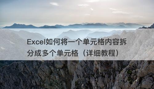 Excel如何将一个单元格内容拆分成多个单元格（详细教程）