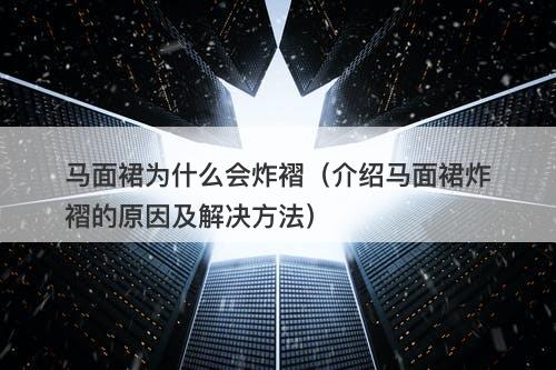 马面裙为什么会炸褶（介绍马面裙炸褶的原因及解决方法）