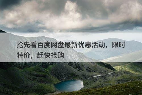 抢先看百度网盘最新优惠活动，限时特价，赶快抢购