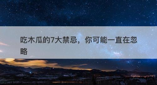 吃木瓜的7大禁忌，你可能一直在忽略