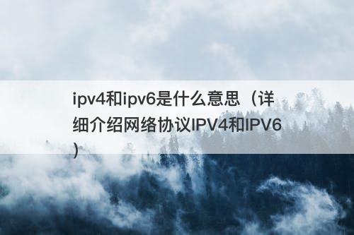 ipv4和ipv6是什么意思（详细介绍网络协议IPV4和IPV6）