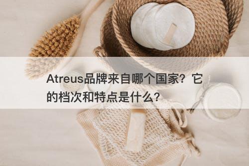 Atreus品牌来自哪个国家？它的档次和特点是什么？