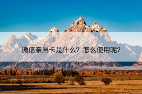 微信亲属卡是什么？怎么使用呢？