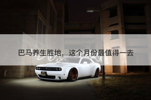 巴马养生胜地，这个月份最值得一去