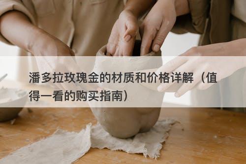 潘多拉玫瑰金的材质和价格详解（值得一看的购买指南）