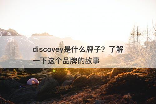 discovey是什么牌子？了解一下这个品牌的故事